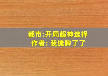 都市:开局超神选择 作者: 我摊牌了了